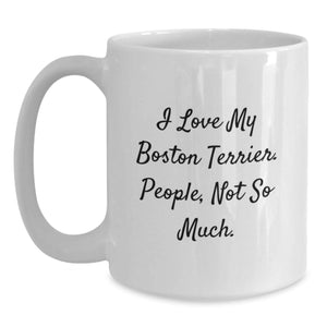Boston Terrier Dog Funny Quote White Coffee Mug, Gifts from Family for Boston Terrier Dog Lovers, Birthday Unique Presents, 'I Love My Boston Terrier. People, Not So Much.'