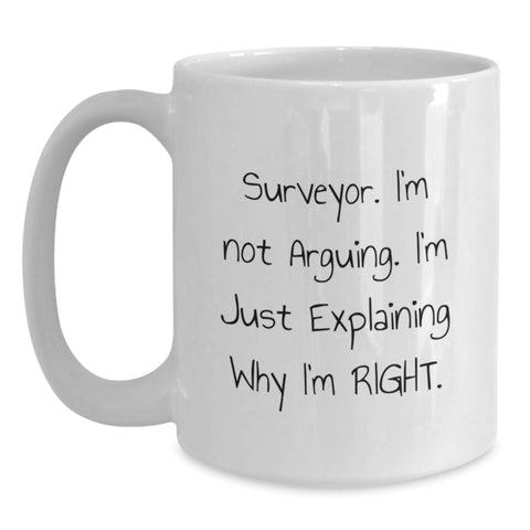 Image of Funny Surveyor Gifts for Him, White Coffee Mug - 'I'm Not Arguing. I'm Just Explaining Why I'm Right.' - Perfect Valentine's Unique Gifts from Men to Surveyor - Main