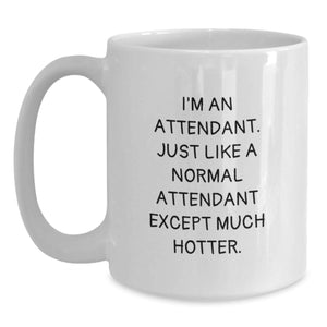 Funny Attendant Gifts from Friends for Graduation - I'm An Attendant. Just Like A Normal Attendant Except Much Hotter. White Coffee Mug