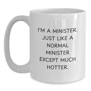 Funny Minister Gifts for Birthday - 'I'm A Minister. Just Like A Normal Minister Except Much Hotter.' White Coffee Mug, Gifts from Friends
