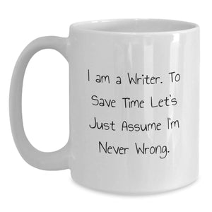 Funny Writer Gifts for Him, White Coffee Mug, 'I Am A Writer. To Save Time Let's Just Assume I'm Never Wrong.' Birthday Mug from Friends