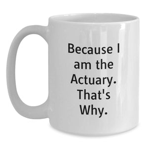 Funny Actuary Gifts for Him, White Coffee Mug for Actuary Dad, Because I Am The Actuary Gifts from Men