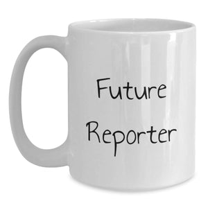 Funny Reporter Gifts for Birthday from Friends, 'Future Reporter' Quote on White Coffee Mug, 11oz or 15oz Capacity, Ceramic, Microwave and Dishwasher Safe