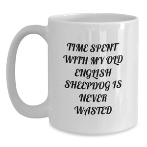 Funny Old English SheepDog Gifts for Men Women Friends Family - White Coffee Mug, 'Time Spent With My Old English Sheepdog Is Never Wasted'