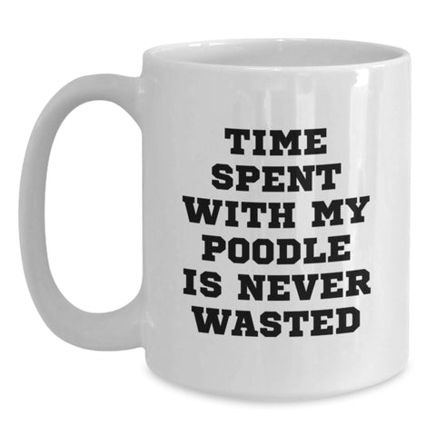 Image of Funny Poodle Dog White Coffee Mugs Gifts from Men to Friends on Valentine's - Time Spent With My Poodle Is Never Wasted - Main
