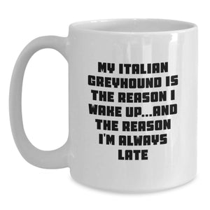 Funny Italian Greyhound Dog Gifts from Friends - My Italian Greyhound Is The Reason I Wake Up... Italian Greyhound Dog Lover White Coffee Mug Valentine's Unique Gifts
