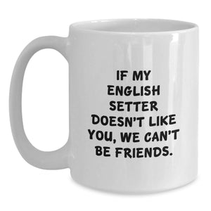 Funny English Setter Dog Gifts for Men Women Friends Family Birthday White Coffee Mug - 'If My English Setter Doesn't Like You, We Can't Be Friends.'