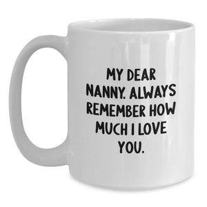 Funny Nanny Gifts from Men to Nanny, My Dear Nanny. Always Remember How Much I Love You. - White Coffee Mug for Graduation