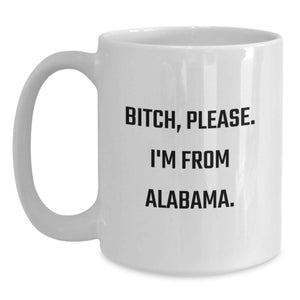 Funny Alabama White Coffee Mug, Gifts from Friends for Birthday, 'B-tch, Please. I'm From Alabama.'