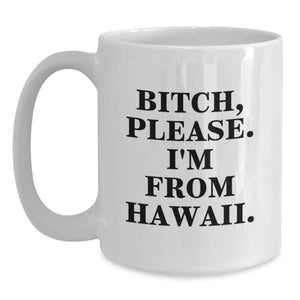 Funny Hawaii White Coffee Mug for Birthday Unique Gifts from Friends to Family with B-tch Please I'm From Hawaii Quote