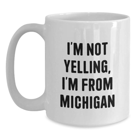 Image of Funny Michigan Gifts from Friends White Coffee Mug - I'm Not Yelling, I'm From Michigan Valentine's Unique Gifts for Michigan Men Women - Main