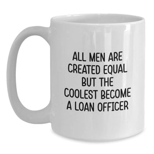 Funny Loan Officer Gifts from Men to Friends - All Men Are Created Equal But The Coolest Become a Loan Officer White Coffee Mug