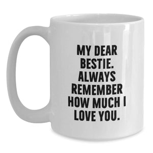 Funny Bestie Gifts, White Coffee Mug for Graduation - 'My Dear Bestie. Always Remember How Much I Love You.'