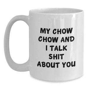 Funny Chow Chow Dog Gifts from Friends to Family - My Chow Chow And I Talk Shit About You Quote on White Coffee Mug for Graduation