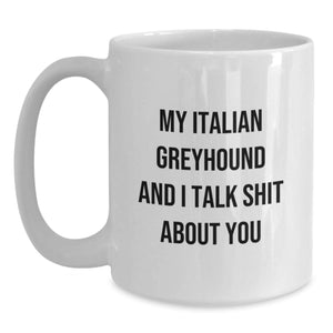 Funny Italian Greyhound Dog Gifts for Friends, Italian Greyhound Dog Lovers, and Graduation - White Coffee Mug from Men, Women, or Family - My Italian Greyhound And I Talk Shit About You