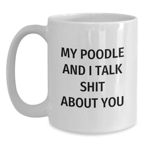 Funny Poodle Dog Gifts from Men to Poodle Dog Lovers on Graduation Day - 'My Poodle And I Talk Shit About You' White Coffee Mug