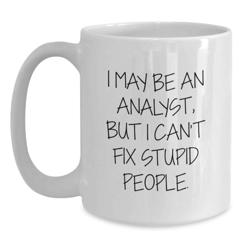 Image of Funny Analyst Gifts from Friends - I May Be An Analyst, But I Can't Fix Stupid People. Inspirational White Coffee Mug for Graduation Unique Gifts for Men and Women - Main