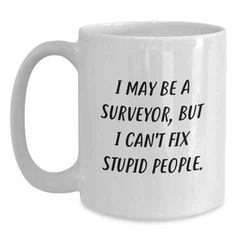 Image of Funny Surveyor Gifts, 'I May Be A Surveyor, But I Can't Fix Stupid People.' White Coffee Mug for Graduation, Gifts from Friends to Surveyor - Main