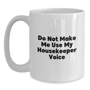 Funny Housekeeper Gifts from Men to Women - White Coffee Mug - Do Not Make Me Use My Housekeeper Voice