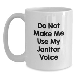 Janitor Humor Gifts from Friends to Janitors - Funny White Coffee Mug for Birthday, 'Do Not Make Me Use My Janitor Voice', 11oz or 15oz
