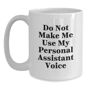 Funny Personal Assistant Gifts, Do Not Make Me Use My Personal Assistant Voice, White Coffee Mug for Birthday, Gifts from Friends, Gifts for Personal Assistant