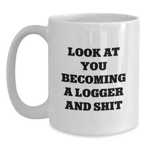 Image of Logger Gifts from Friends for Birthday - Funny 'Look At You Becoming A Logger And Shit' White Coffee Mug, 11oz or 15oz Capacity - Main