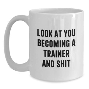 Funny Trainer Gifts for Graduation, White Coffee Mug with 'Look At You Becoming A Trainer And Shit', Gifts from Friends, Family, Coworkers, or Men to Trainer, Unique Trainer Mug for Graduation