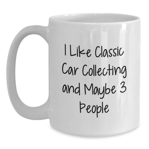 Classic Car Collecting Enthusiasts Gifts from Men to Classic Car Collecting Friends on Birthday - I Like Classic Car Collecting And Maybe 3 People White Coffee Mug