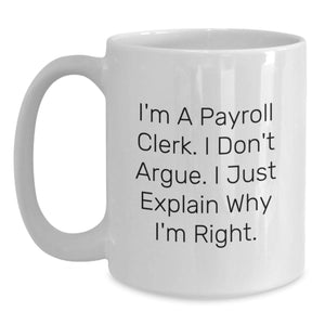 Funny Payroll Clerk Gifts White Coffee Mug - I'm A Payroll Clerk I Don't Argue I Just Explain Why I'm Right Christmas Unique