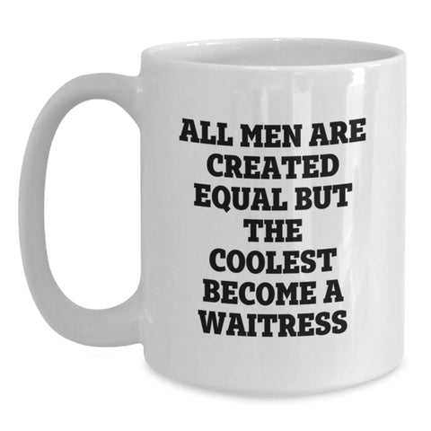 Image of Funny Waitress Gifts from Friends Unique Birthday White Coffee Mug, 'All Men Are Created Equal But The Coolest Become A Waitress', 11oz or 15oz Ceramic, Microwave and Dishwasher Safe - Main