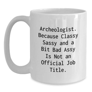 Archeologist White Coffee Mug, Funny Quote Gifts for Archeologist Men Women Friends, White Ceramic Mug 11oz or 15oz, Perfect for Christmas Unique Gifts from Friends Coworkers Family
