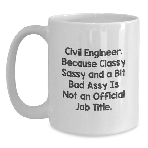 Image of Funny Civil Engineer Gifts for Men, White Coffee Mug with 'Civil Engineer. Because Classy Sassy And A Bit Fearlessy Is Not An Official Job Title.' Quote, Birthday Unique Gifts from Friends - Main