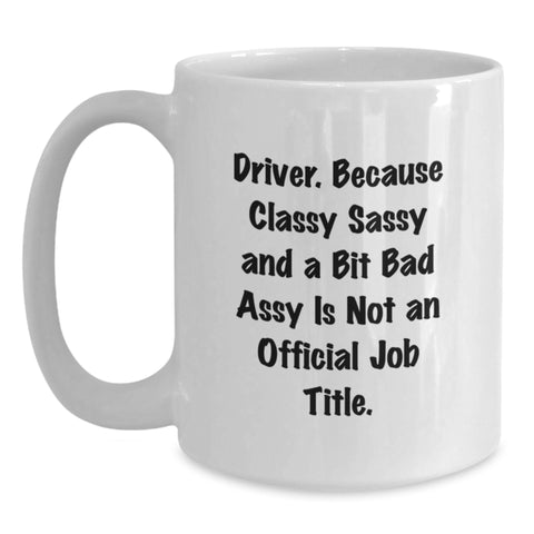 Image of Funny Driver Gifts, Unique White Coffee Mugs, Christmas Unique Gifts, Gifts from Friends, Gifts for Driver, 'Driver. Because Classy Sassy And A Bit Fearlessy Is Not An Official Job Title.' - Main