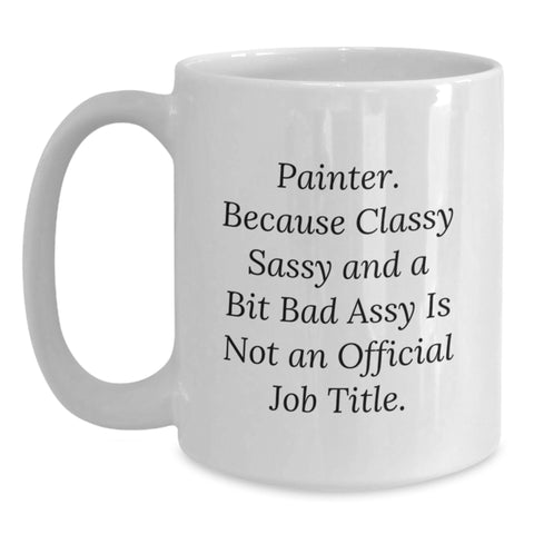 Image of Painter Gifts from Friends, Funny White Coffee Mug for Painter Birthday, 'Painter. Because Classy Sassy And A Bit Fearlessy Is Not An Official Job Title.' Quote, Gifts for Painter - Main