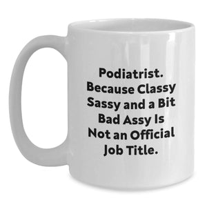 Funny Podiatrist Gifts from Friends and Family - Classy Sassy and a Bit Fearlessy is Not an Official Job Title, White Coffee Mug for Graduation