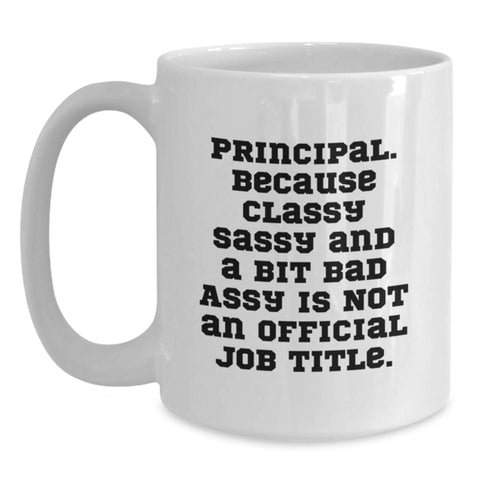 Image of Funny Principal Gifts - White Coffee Mug, Principal Because Classy Sassy And A Bit Fearlessy Is Not An Official Job Title, Great Christmas Unique Gifts from Friends to Principal - Main