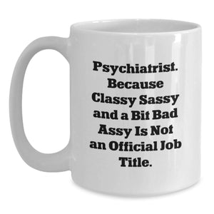 Funny Psychiatrist Gifts for Men, Women, and Friends - 'Classy Sassy And A Bit Fearlessy Is Not An Official Job Title' Quote on White Coffee Mug for Christmas Unique Presents