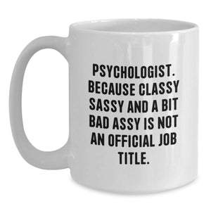 Funny Psychologist Gifts for Birthday, 'Psychologist. Because Classy Sassy And A Bit Fearlessy Is Not An Official Job Title.' Quote White Coffee Mug, Gifts from Friends, Gifts for Psychologist