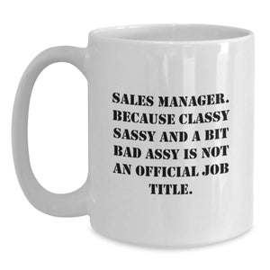 Funny Sales Manager Gifts from Friends for Graduation Unique White Coffee Mugs - 'Sales Manager. Because Classy Sassy And A Bit Fearlessy Is Not An Official Job Title.'