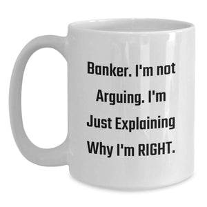 Funny Banker Gifts from Friends Christmas Unique White Coffee Mugs for Banker with 'I'm Not Arguing. I'm Just Explaining Why I'm Right.'