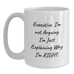 Executive Gifts, Funny White Coffee Mug for Graduation 'I'm Not Arguing. I'm Just Explaining Why I'm Right.' from Coworkers to Men, Perfect for Office