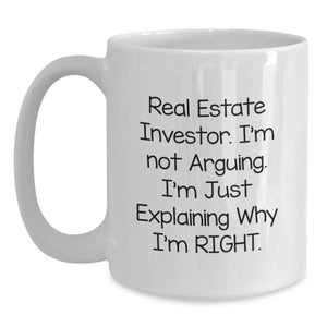 Funny Gifts from Men to Real Estate Investor Friends on Christmas Unique Mugs - White Coffee Mug with 'I'm Not Arguing, I'm Just Explaining Why I'm Right' Quote