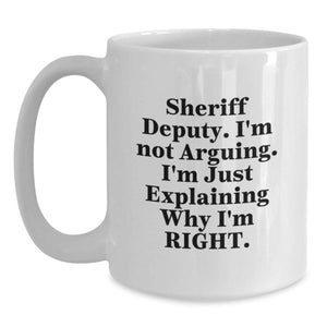 Sheriff Deputy Humor White Coffee Mug, Gifts from Men to Sheriff Deputy, Graduation Unique Gifts, 'I'm Not Arguing. I'm Just Explaining Why I'm Right.'