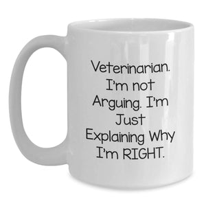 Funny Veterinarian Gifts from Men to Family, White Coffee Mug, I'm Not Arguing, I'm Just Explaining Why I'm Right.