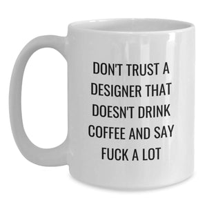 Funny Designer Gifts from Friends to Family, White Coffee Mug for Graduation, 'Don't Trust A Designer That Doesn't Drink Coffee And Say F--k A Lot'