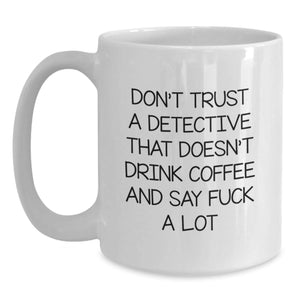 Funny Detective White Coffee Mugs Gifts from Friends for Men Women Coworkers Family - White Coffee Mug with Quote 'Don't Trust A Detective That Doesn't Drink Coffee And Say F--k A Lot'