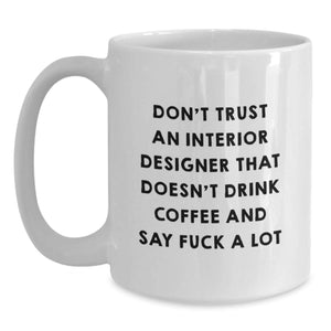 Funny Interior Designer Gifts, Don't Trust An Interior Designer That Doesn't Drink Coffee And Say Funny Quotes, White Coffee Mug For Birthday Unique Gifts from Friends, Coworkers, or Family
