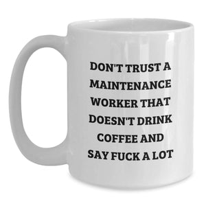 Funny Coffee Mugs for Maintenance Workers, Gifts from Friends, 'Don't Trust A Maintenance Worker That Doesn't Drink Coffee And Say F--k A Lot', White Ceramic Mug, Perfect for Christmas Unique Gifts