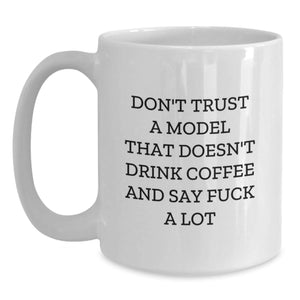 Funny Model Gifts for Christmas Unique Model Lovers - White Coffee Mugs from Friends to Model Enthusiasts Saying 'Don't Trust A Model That Doesn't Drink Coffee' - Model Inspired