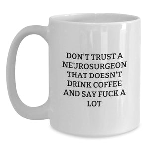 Funny Neurosurgeon Coffee Lover Gifts from Men, Women, Coworkers to Friends, Family - Don't Trust A Neurosurgeon That Doesn't Drink Coffee